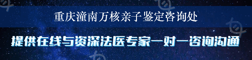 重庆潼南万核亲子鉴定咨询处